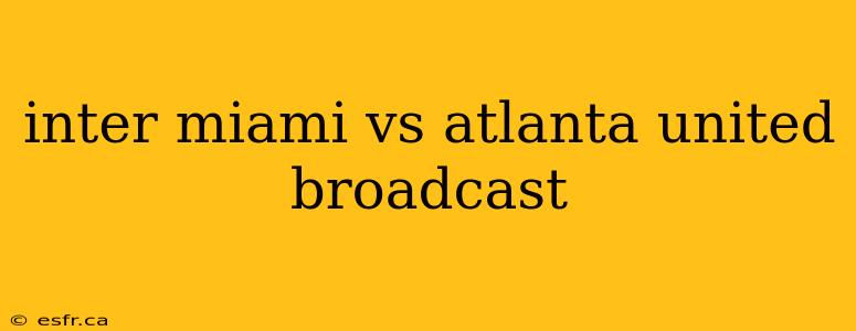 inter miami vs atlanta united broadcast