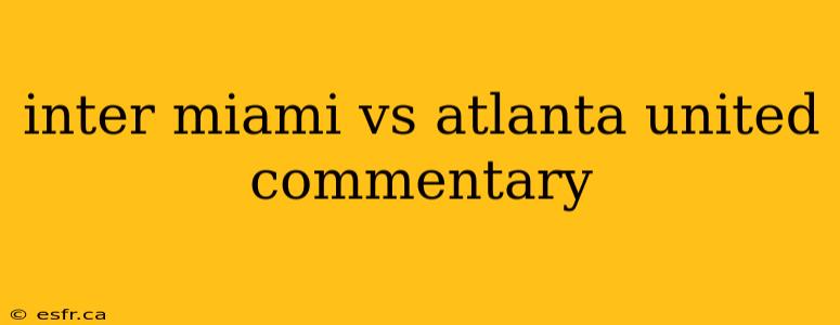 inter miami vs atlanta united commentary