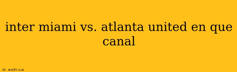 inter miami vs. atlanta united en que canal