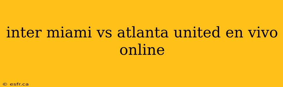 inter miami vs atlanta united en vivo online