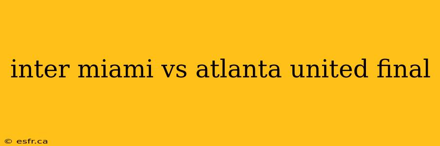 inter miami vs atlanta united final