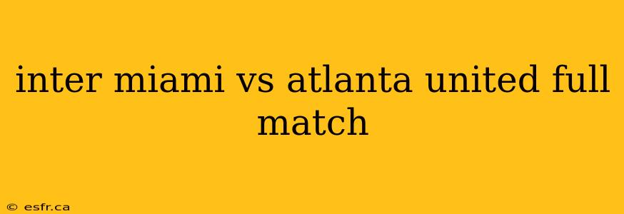 inter miami vs atlanta united full match