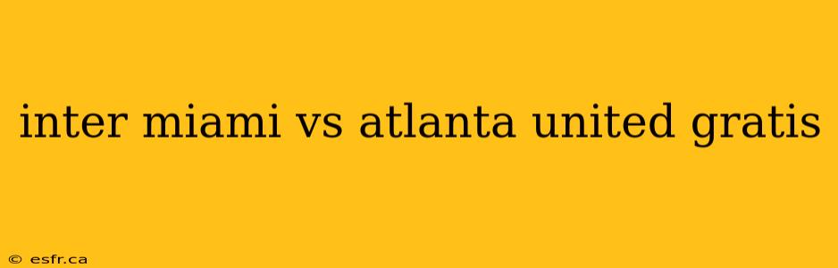 inter miami vs atlanta united gratis