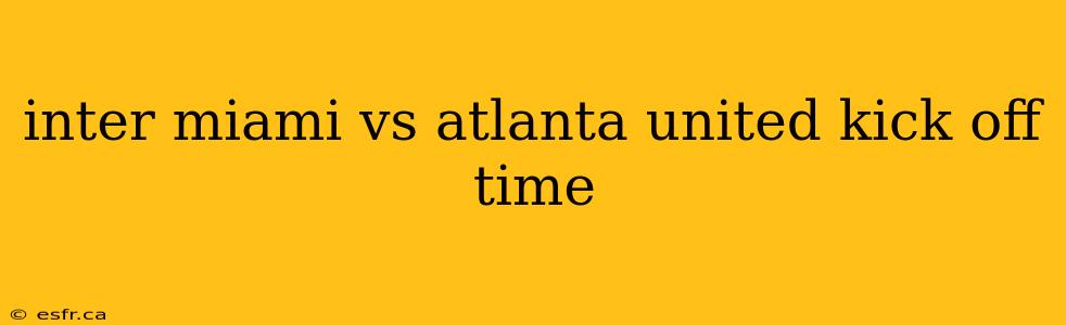 inter miami vs atlanta united kick off time