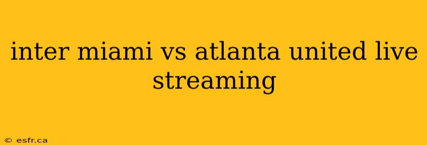 inter miami vs atlanta united live streaming