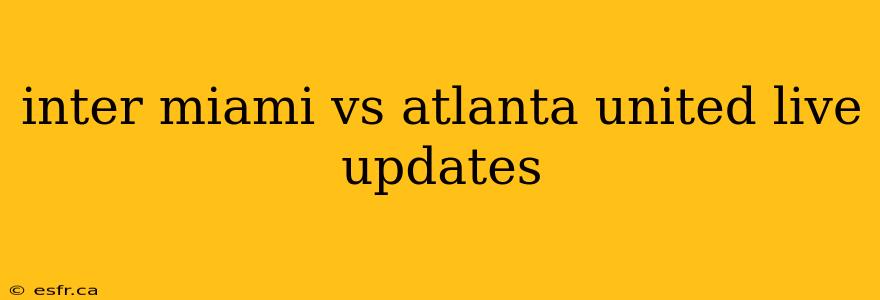 inter miami vs atlanta united live updates