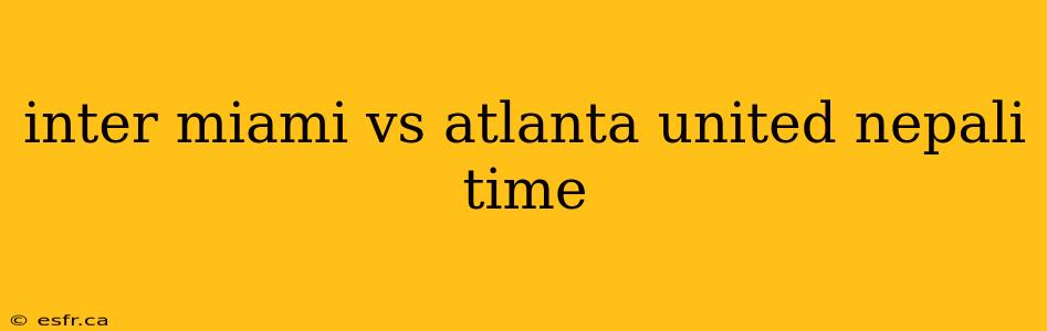 inter miami vs atlanta united nepali time