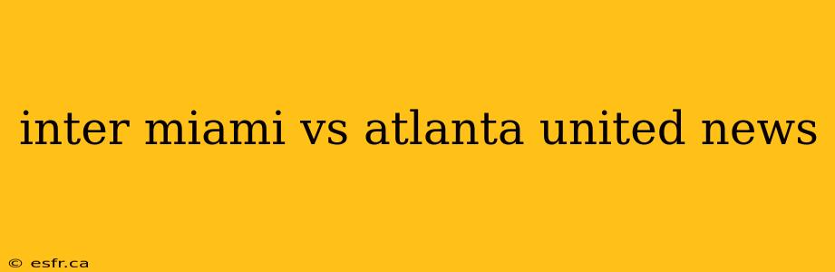 inter miami vs atlanta united news