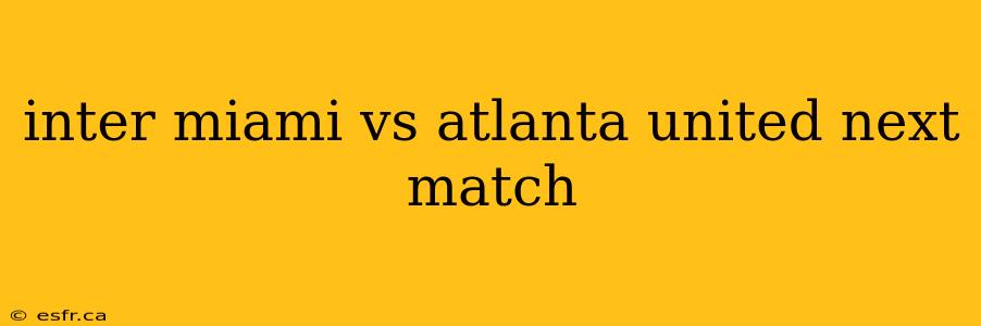 inter miami vs atlanta united next match