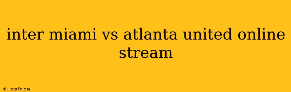 inter miami vs atlanta united online stream