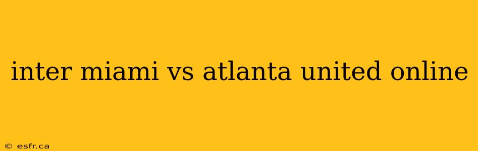 inter miami vs atlanta united online