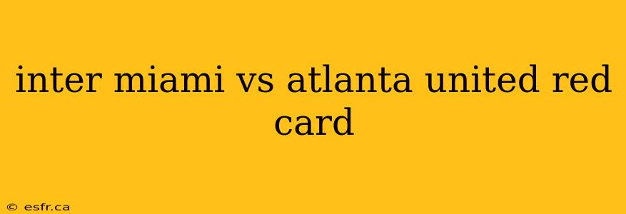 inter miami vs atlanta united red card