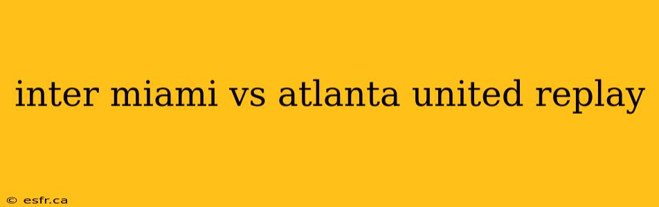 inter miami vs atlanta united replay