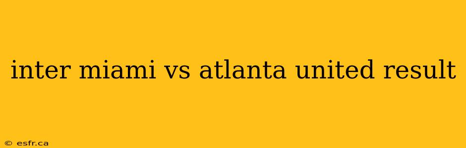 inter miami vs atlanta united result