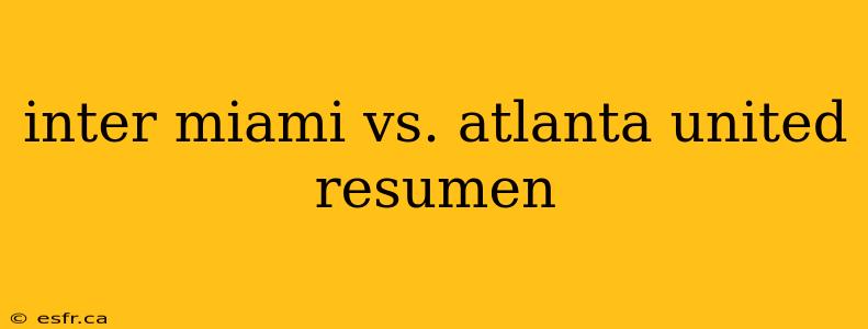 inter miami vs. atlanta united resumen