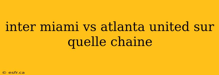 inter miami vs atlanta united sur quelle chaine