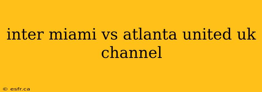 inter miami vs atlanta united uk channel