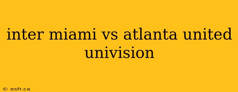 inter miami vs atlanta united univision