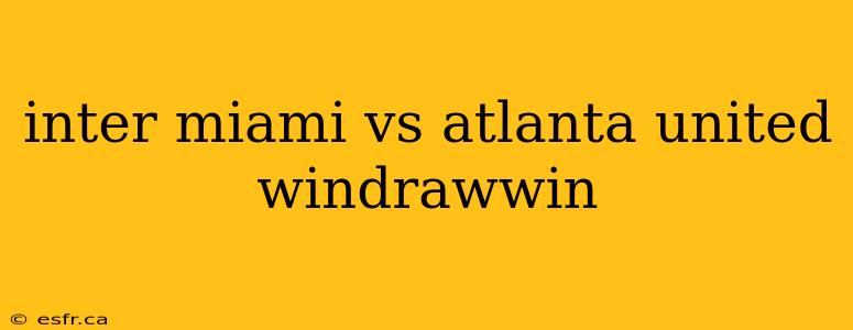 inter miami vs atlanta united windrawwin