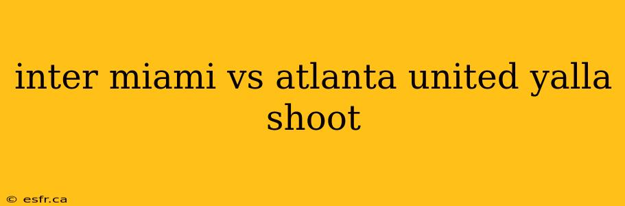 inter miami vs atlanta united yalla shoot