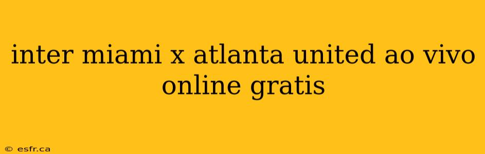 inter miami x atlanta united ao vivo online gratis