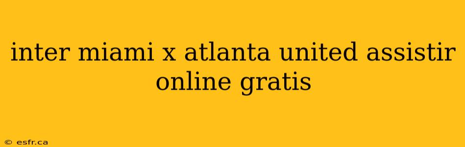 inter miami x atlanta united assistir online gratis