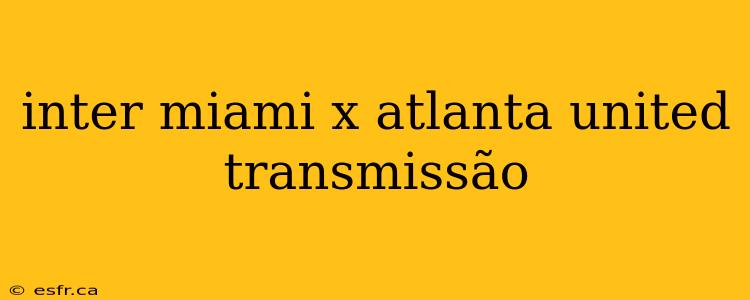 inter miami x atlanta united transmissão