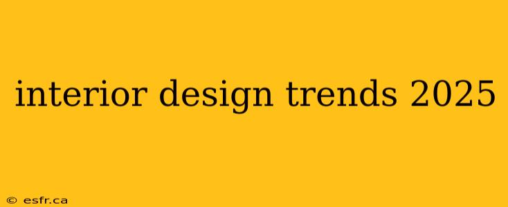 interior design trends 2025