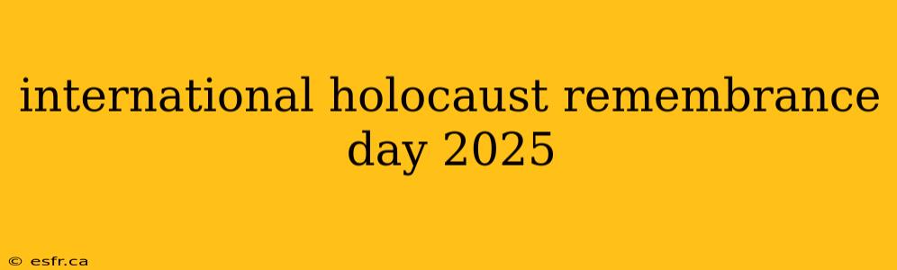 international holocaust remembrance day 2025