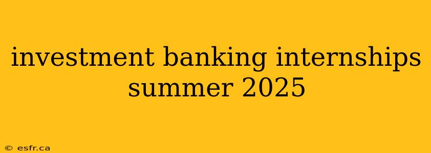 investment banking internships summer 2025