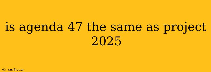 is agenda 47 the same as project 2025