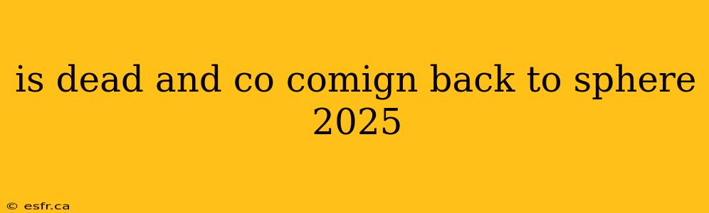 is dead and co comign back to sphere 2025