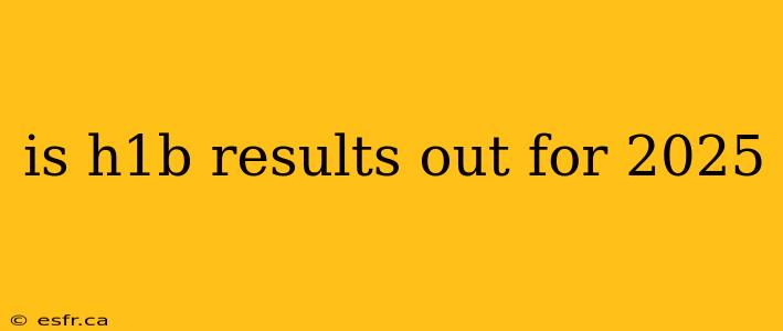 is h1b results out for 2025