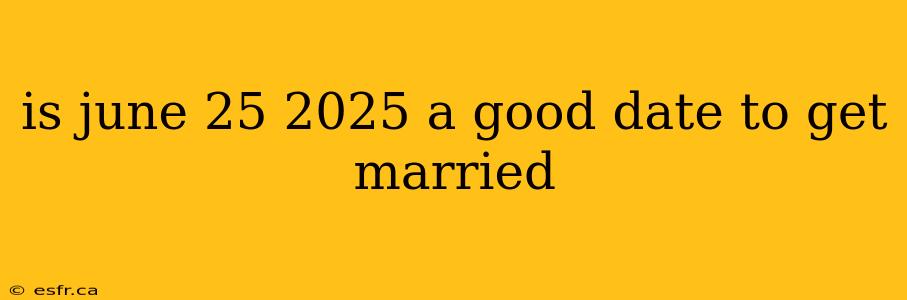 is june 25 2025 a good date to get married