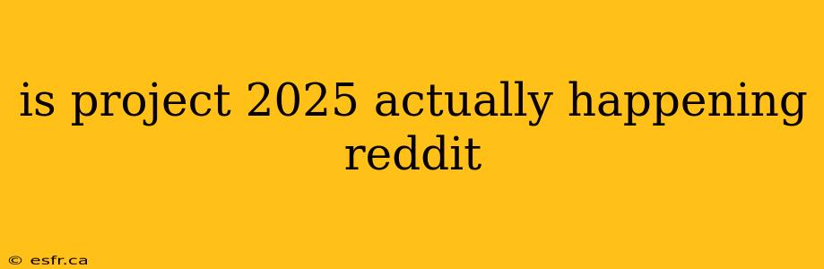 is project 2025 actually happening reddit