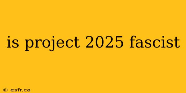 is project 2025 fascist