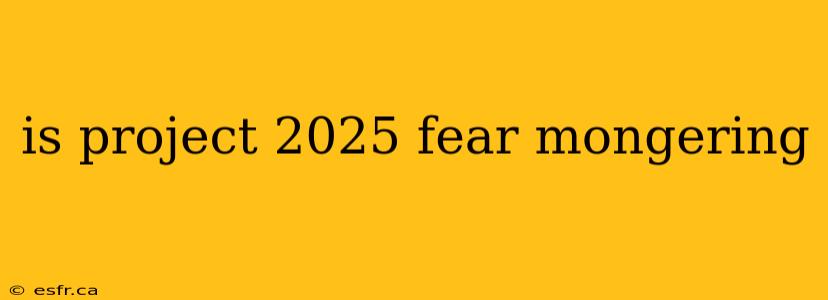 is project 2025 fear mongering