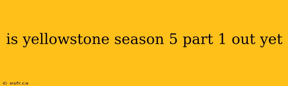 is yellowstone season 5 part 1 out yet