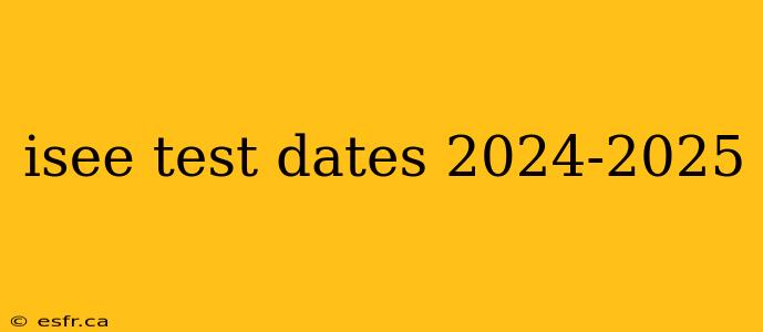 isee test dates 2024-2025