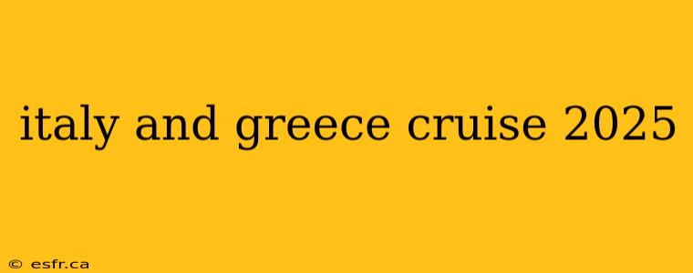 italy and greece cruise 2025