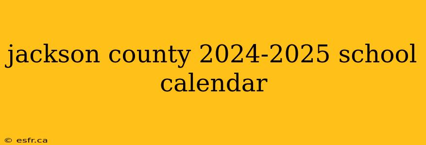 jackson county 2024-2025 school calendar