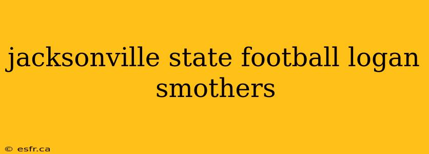 jacksonville state football logan smothers