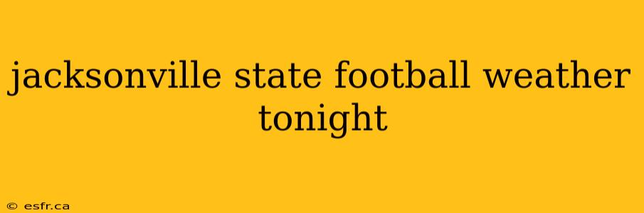 jacksonville state football weather tonight