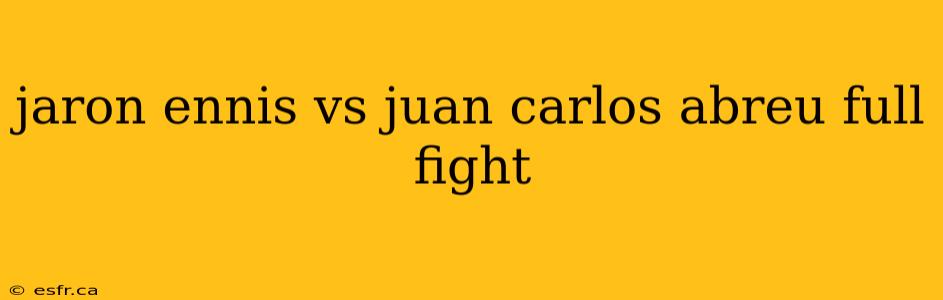 jaron ennis vs juan carlos abreu full fight