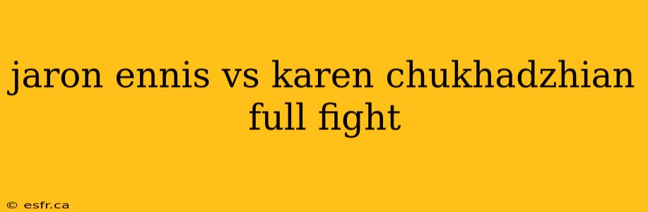 jaron ennis vs karen chukhadzhian full fight