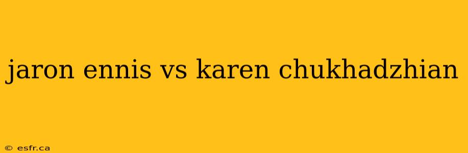 jaron ennis vs karen chukhadzhian