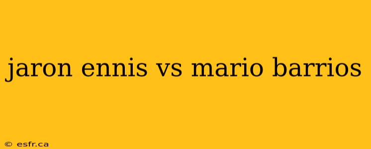 jaron ennis vs mario barrios