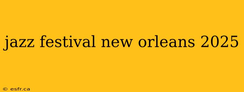 jazz festival new orleans 2025