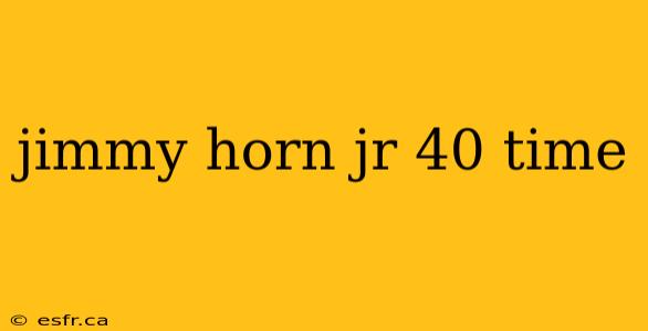 jimmy horn jr 40 time