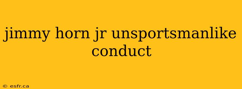 jimmy horn jr unsportsmanlike conduct